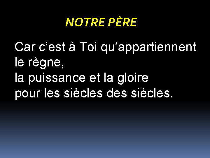 NOTRE PÈRE Car c’est à Toi qu’appartiennent le règne, la puissance et la gloire