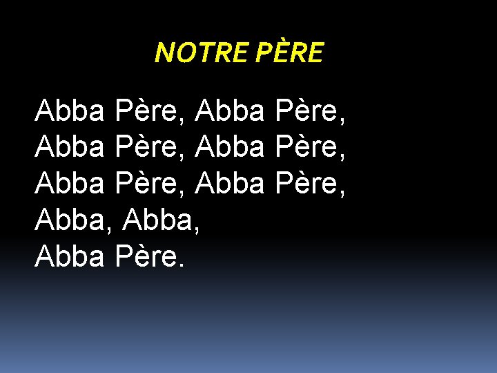 NOTRE PÈRE Abba Père, Abba Père, Abba, Abba Père. 