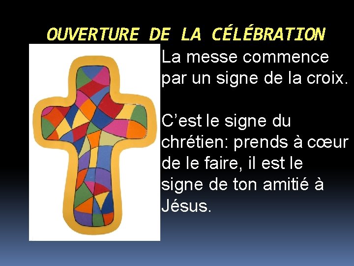 OUVERTURE DE LA CÉLÉBRATION La messe commence par un signe de la croix. C’est