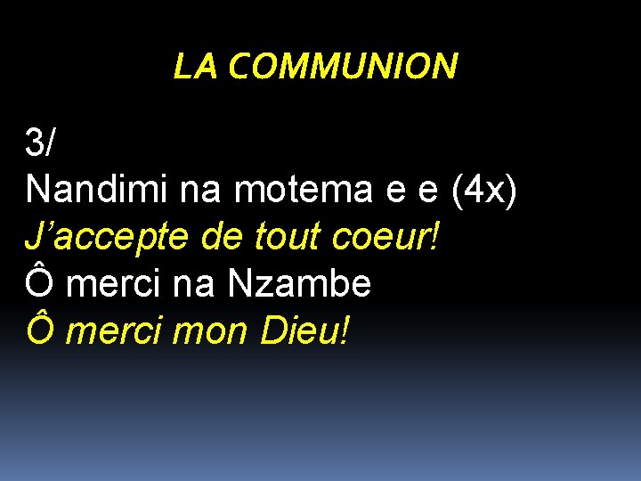 LA COMMUNION 3/ Nandimi na motema e e (4 x) J’accepte de tout coeur!