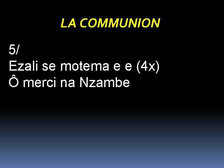 LA COMMUNION 5/ Ezali se motema e e (4 x) Ô merci na Nzambe