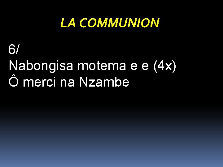 LA COMMUNION 6/ Nabongisa motema e e (4 x) Ô merci na Nzambe 