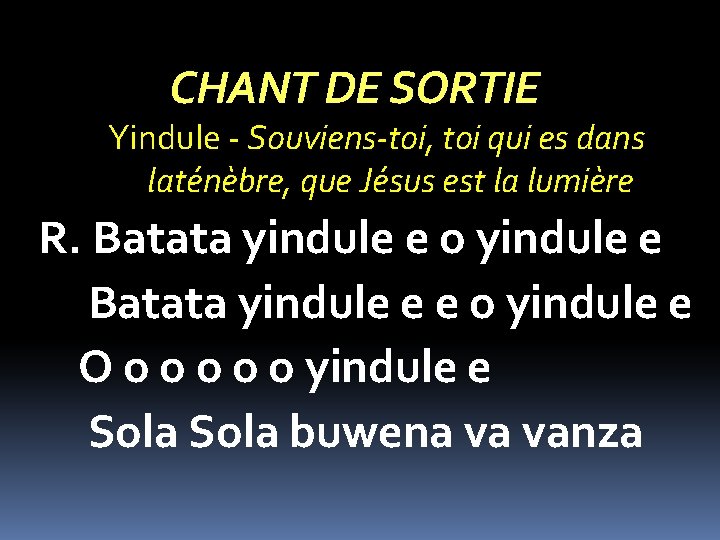 CHANT DE SORTIE Yindule - Souviens-toi, toi qui es dans laténèbre, que Jésus est