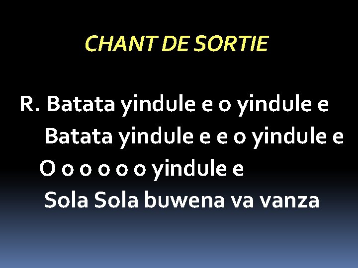 CHANT DE SORTIE R. Batata yindule e o yindule e Batata yindule e e