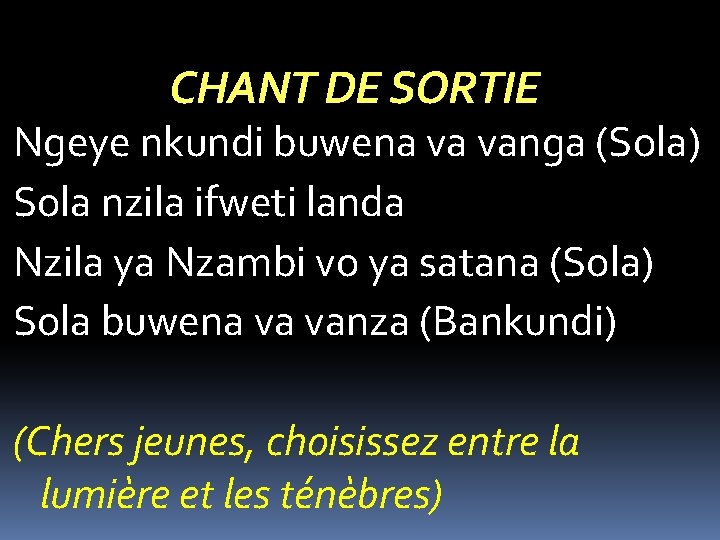 CHANT DE SORTIE Ngeye nkundi buwena va vanga (Sola) Sola nzila ifweti landa Nzila