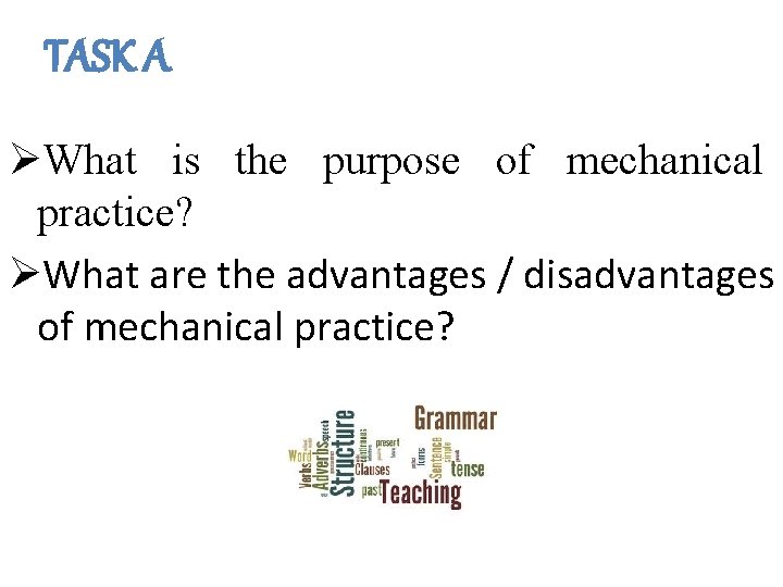 TASK A ØWhat is the purpose of mechanical practice? ØWhat are the advantages /