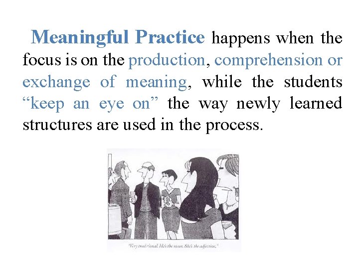  Meaningful Practice happens when the focus is on the production, comprehension or exchange