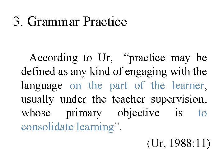 3. Grammar Practice According to Ur, “practice may be defined as any kind of