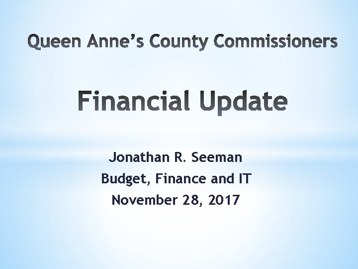 Jonathan R. Seeman Budget, Finance and IT November 28, 2017 