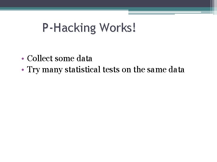 P-Hacking Works! • Collect some data • Try many statistical tests on the same P-Hacking Works! • Collect some data • Try many statistical tests on the same