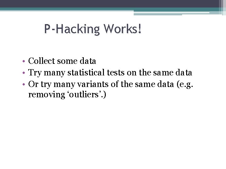 P-Hacking Works! • Collect some data • Try many statistical tests on the same P-Hacking Works! • Collect some data • Try many statistical tests on the same