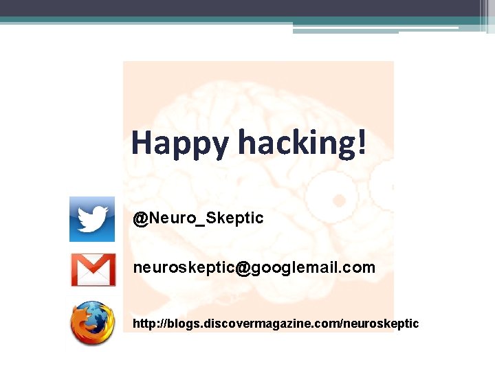 Happy hacking! @Neuro_Skeptic neuroskeptic@googlemail. com http: //blogs. discovermagazine. com/neuroskeptic Happy hacking! @Neuro_Skeptic neuroskeptic@googlemail. com http: //blogs. discovermagazine. com/neuroskeptic