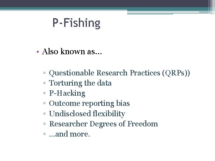 P-Fishing • Also known as… ▫ ▫ ▫ ▫ Questionable Research Practices (QRPs)) Torturing P-Fishing • Also known as… ▫ ▫ ▫ ▫ Questionable Research Practices (QRPs)) Torturing