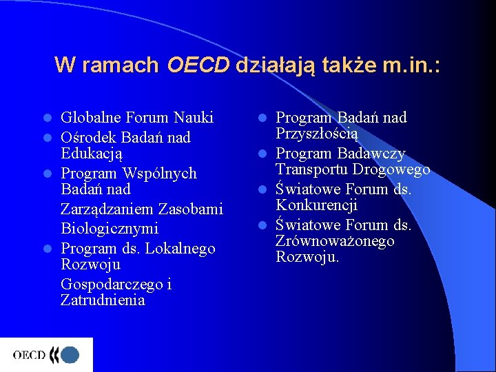 W ramach OECD działają także m. in. : Globalne Forum Nauki Ośrodek Badań nad