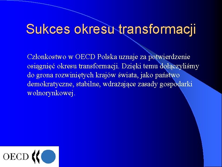 Sukces okresu transformacji Członkostwo w OECD Polska uznaje za potwierdzenie osiągnięć okresu transformacji. Dzięki