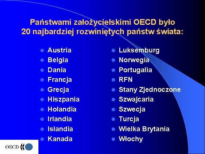 Państwami założycielskimi OECD było 20 najbardziej rozwiniętych państw świata: l l l l l