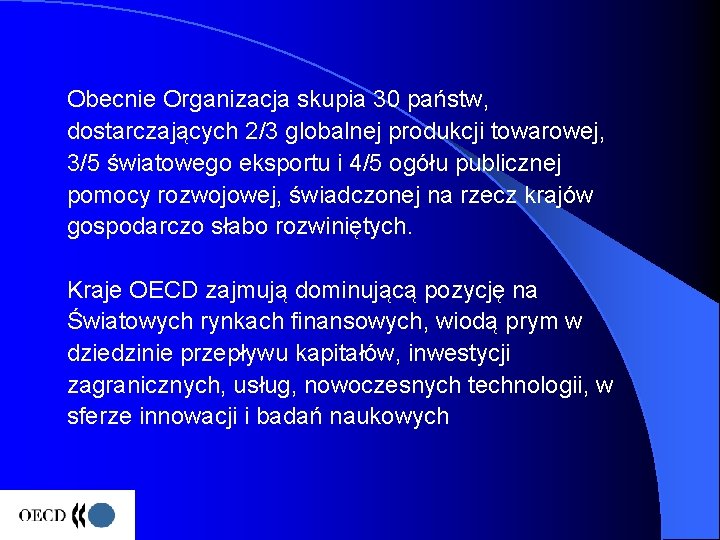 Obecnie Organizacja skupia 30 państw, dostarczających 2/3 globalnej produkcji towarowej, 3/5 światowego eksportu i