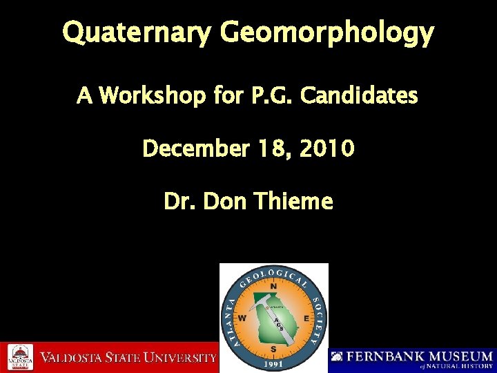 Quaternary Geomorphology A Workshop for P. G. Candidates December 18, 2010 Dr. Don Thieme