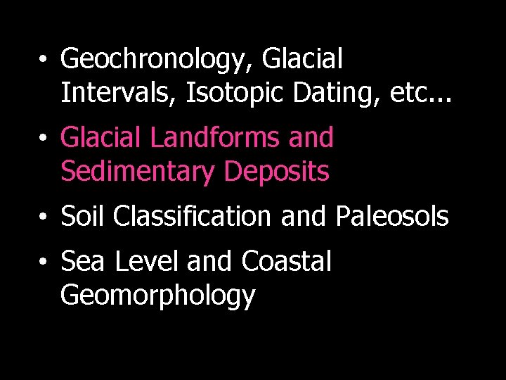  • Geochronology, Glacial Intervals, Isotopic Dating, etc. . . • Glacial Landforms and