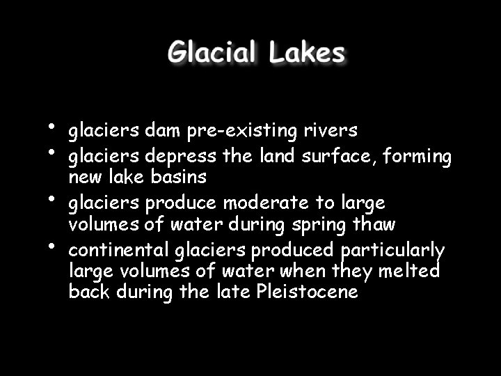  • • glaciers dam pre-existing rivers glaciers depress the land surface, forming new