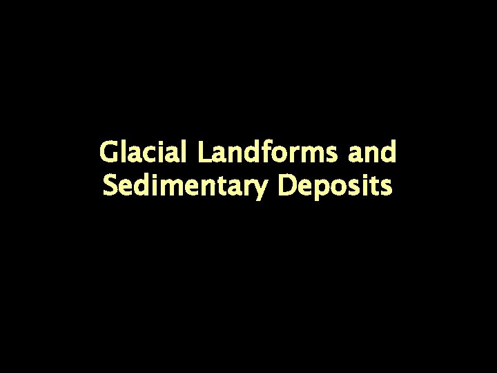 Glacial Landforms and Sedimentary Deposits 