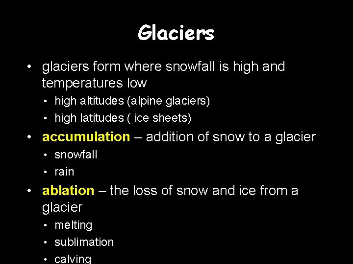Glaciers • glaciers form where snowfall is high and temperatures low high altitudes (alpine