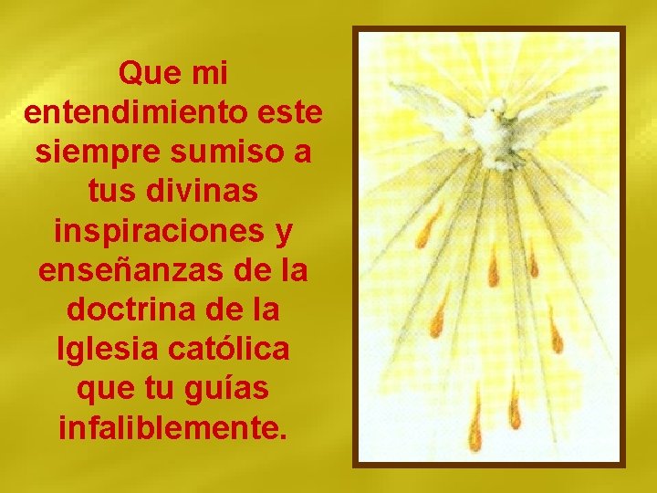 Que mi entendimiento este siempre sumiso a tus divinas inspiraciones y enseñanzas de la Que mi entendimiento este siempre sumiso a tus divinas inspiraciones y enseñanzas de la
