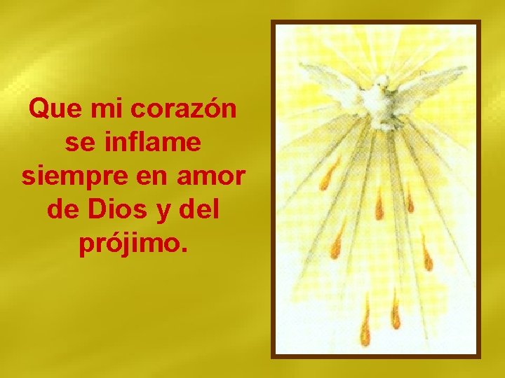 Que mi corazón se inflame siempre en amor de Dios y del prójimo. 