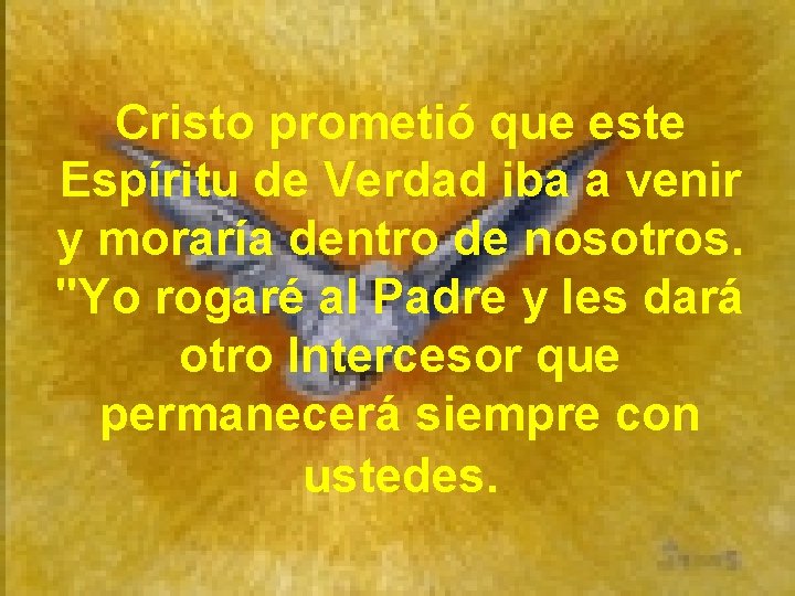 Cristo prometió que este Espíritu de Verdad iba a venir y moraría dentro de Cristo prometió que este Espíritu de Verdad iba a venir y moraría dentro de
