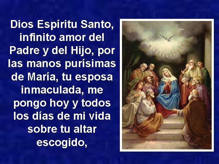 Dios Espíritu Santo, infinito amor del Padre y del Hijo, por las manos purísimas