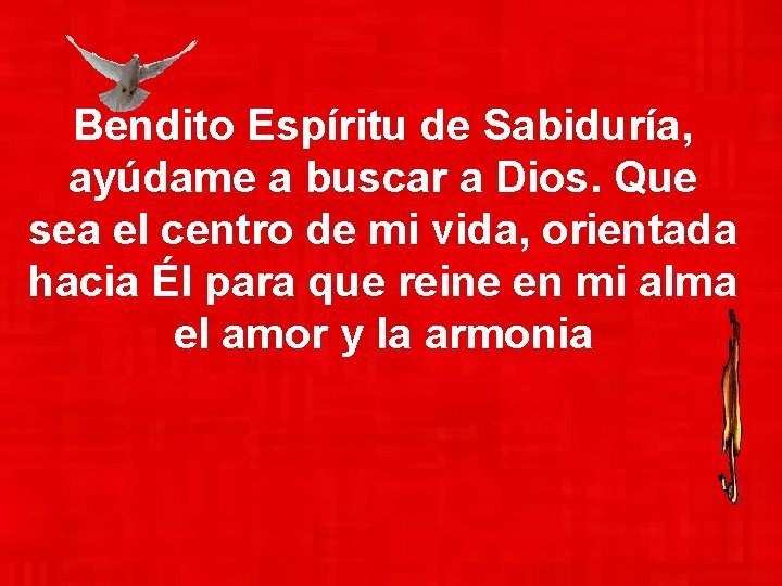 Bendito Espíritu de Sabiduría, ayúdame a buscar a Dios. Que sea el centro de Bendito Espíritu de Sabiduría, ayúdame a buscar a Dios. Que sea el centro de