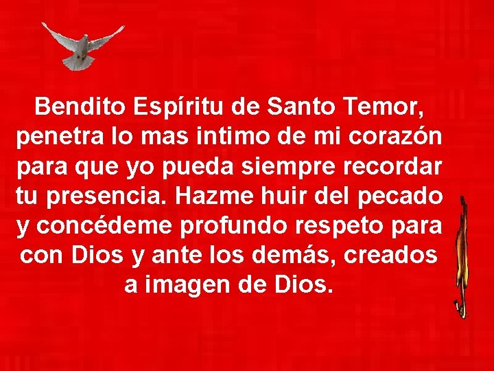 Bendito Espíritu de Santo Temor, penetra lo mas intimo de mi corazón para que Bendito Espíritu de Santo Temor, penetra lo mas intimo de mi corazón para que