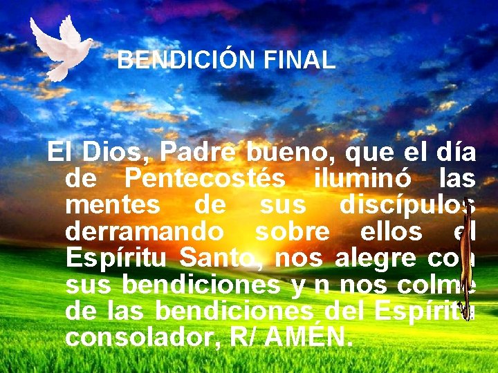 BENDICIÓN FINAL El Dios, Padre bueno, que el día de Pentecostés iluminó las mentes BENDICIÓN FINAL El Dios, Padre bueno, que el día de Pentecostés iluminó las mentes