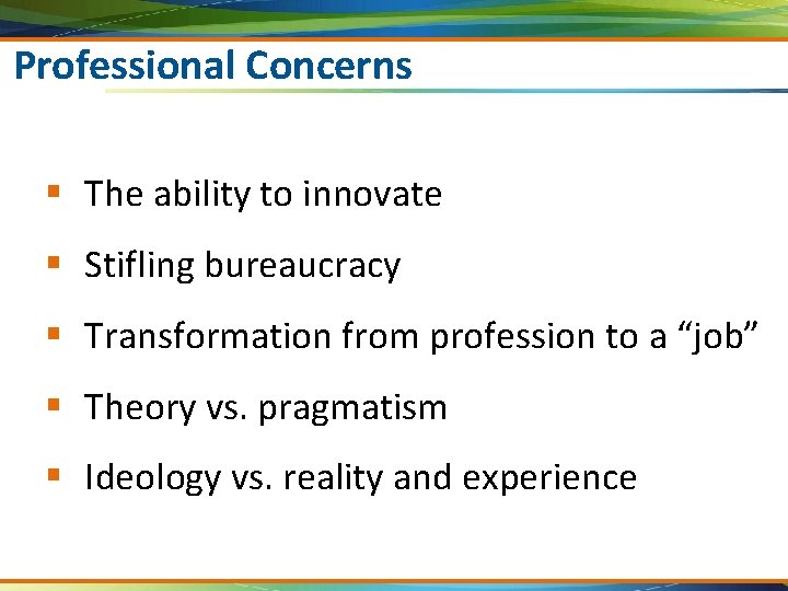 Professional Concerns § The ability to innovate § Stifling bureaucracy § Transformation from profession