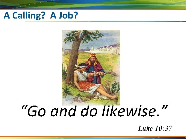 A Calling? A Job? “Go and do likewise. ” Luke 10: 37 