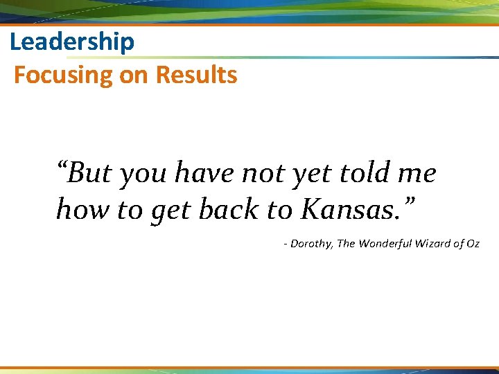 Leadership Focusing on Results “But you have not yet told me how to get