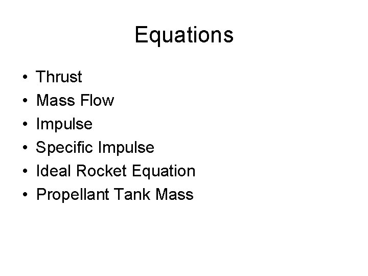 Equations • • • Thrust Mass Flow Impulse Specific Impulse Ideal Rocket Equation Propellant