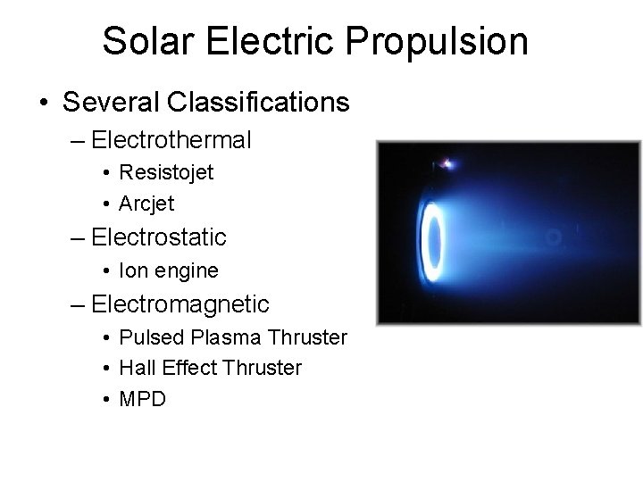 Solar Electric Propulsion • Several Classifications – Electrothermal • Resistojet • Arcjet – Electrostatic