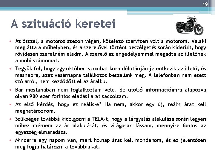 19 A szituáció keretei • Az ősszel, a motoros szezon végén, kötelező szervizen volt