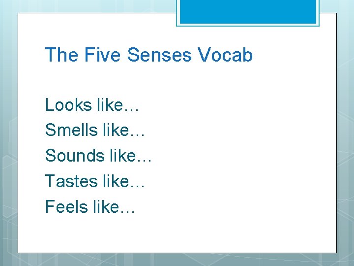 The Five Senses Vocab Looks like… Smells like… Sounds like… Tastes like… Feels like…