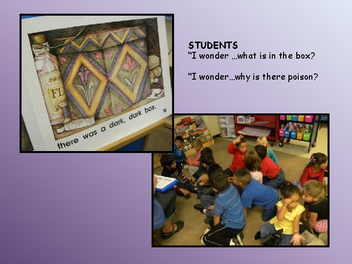 STUDENTS “I wonder …what is in the box? “I wonder…why is there poison? 