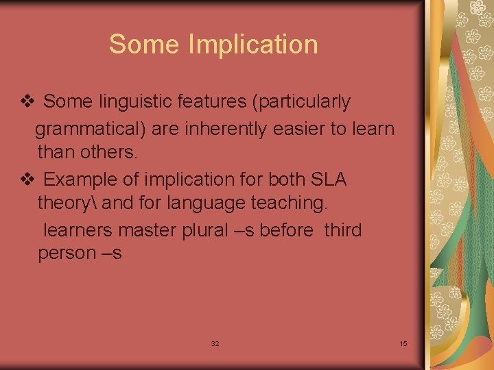 Some Implication v Some linguistic features (particularly grammatical) are inherently easier to learn than