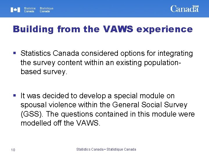 Building from the VAWS experience § Statistics Canada considered options for integrating the survey Building from the VAWS experience § Statistics Canada considered options for integrating the survey