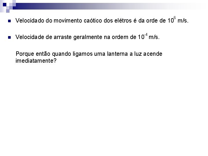 6 n Velocidado do movimento caótico dos elétros é da orde de 10 m/s.