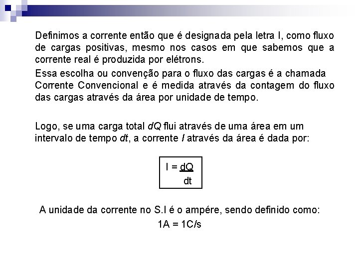 Definimos a corrente então que é designada pela letra I, como fluxo de cargas