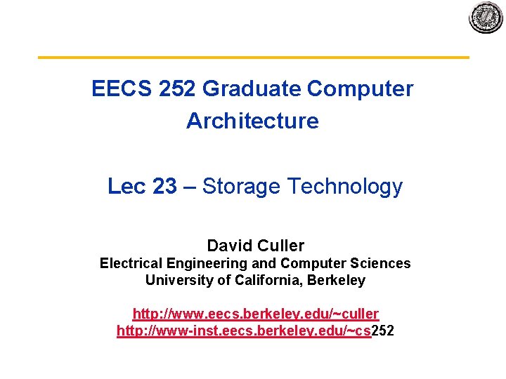 EECS 252 Graduate Computer Architecture Lec 23 – Storage Technology David Culler Electrical Engineering