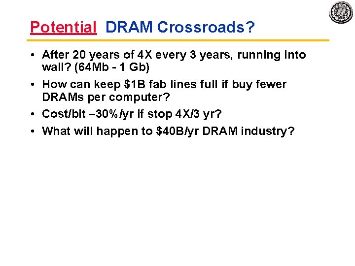Potential DRAM Crossroads? • After 20 years of 4 X every 3 years, running