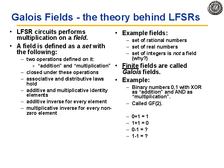 Galois Fields theory behind LFSRs • LFSR circuits performs multiplication on a field. •