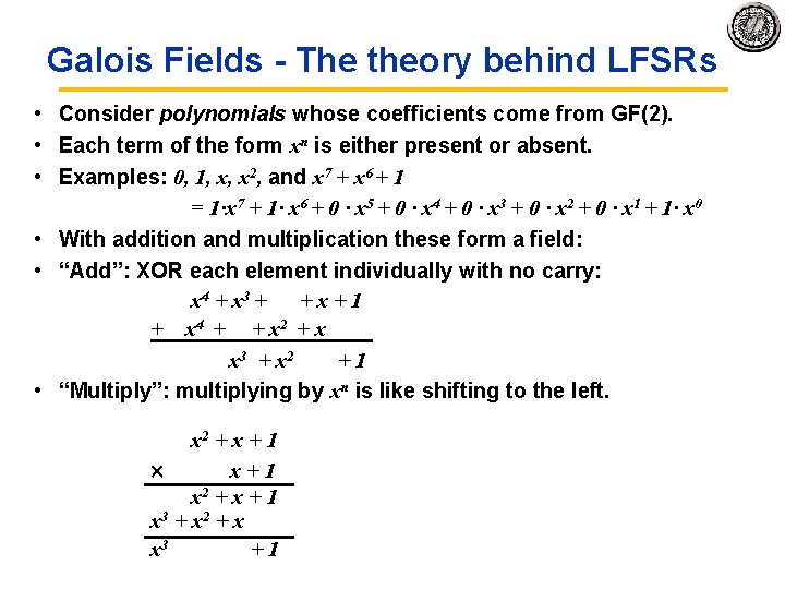 Galois Fields The theory behind LFSRs • Consider polynomials whose coefficients come from GF(2).