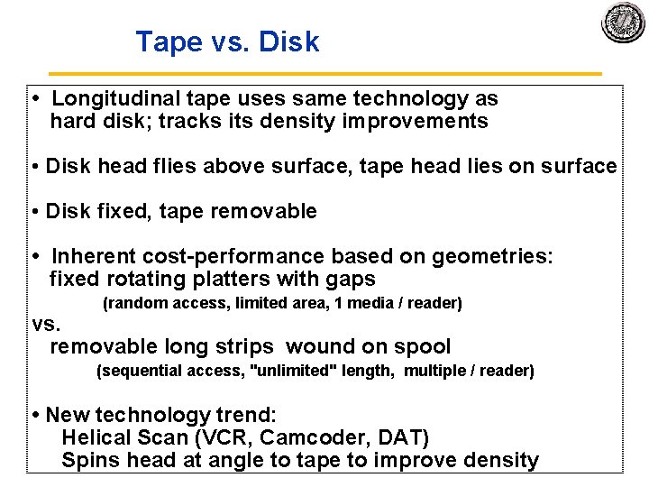 Tape vs. Disk • Longitudinal tape uses same technology as hard disk; tracks its
